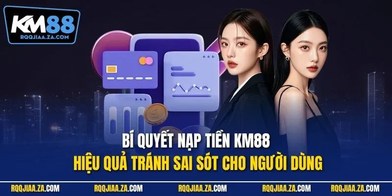 Bí quyết nạp tiền KM88 hiệu quả tránh sai sót cho người dùng