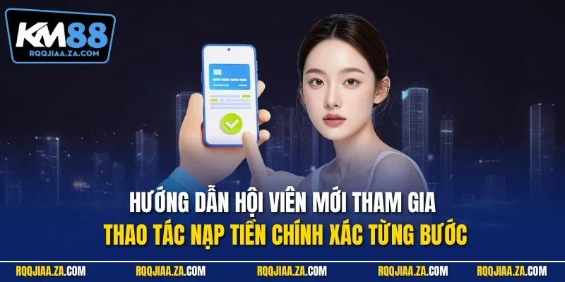 Hướng dẫn hội viên mới tham gia thao tác nạp tiền chính xác từng bước