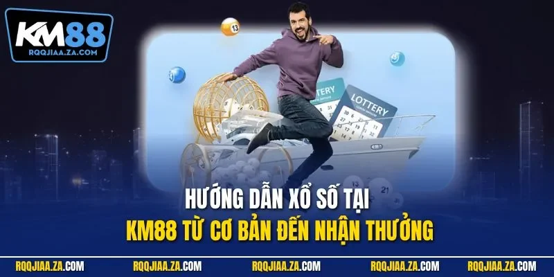Hướng dẫn xổ số tại KM88 từ cơ bản đến nhận thưởng