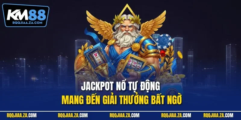 Jackpot nổ tự động mang đến giải thưởng bất ngờ