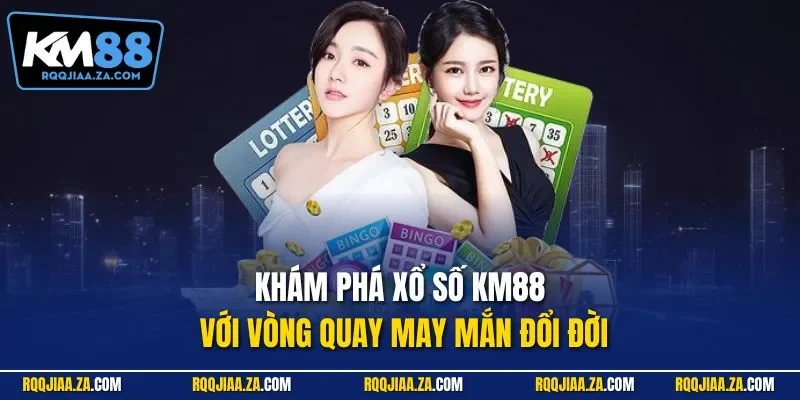 Khám phá xổ số KM88 với vòng quay may mắn đổi đời