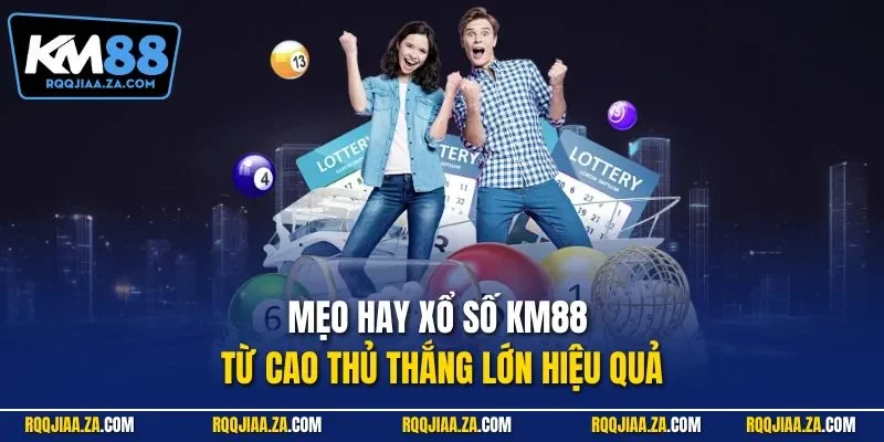 Mẹo hay xổ số KM88 từ cao thủ thắng lớn hiệu quả