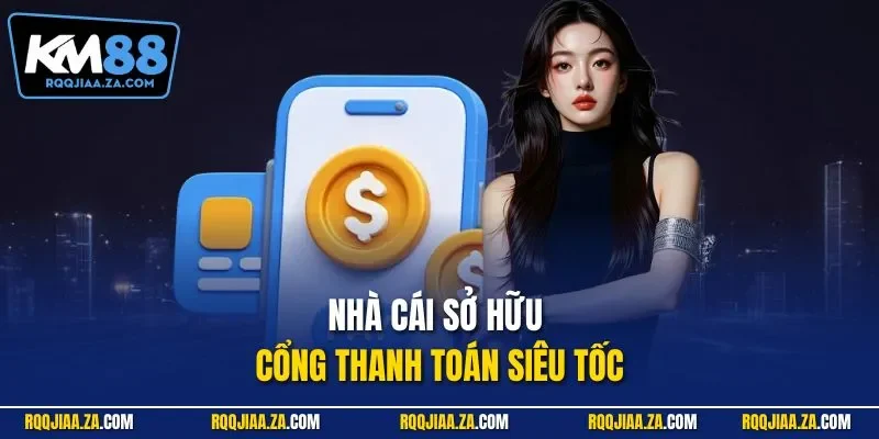 Nhà cái sở hữu cổng thanh toán siêu tốc