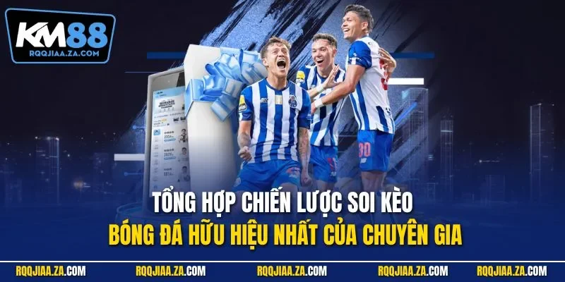 Tổng hợp chiến lược soi kèo bóng đá hữu hiệu nhất của chuyên gia